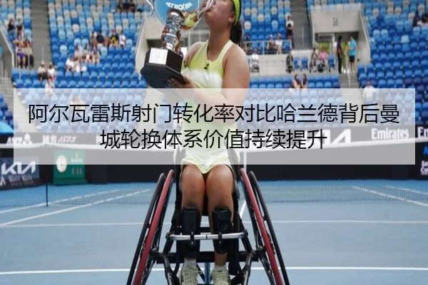 阿尔瓦雷斯射门转化率对比哈兰德背后曼城轮换体系价值持续提升